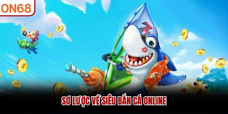 Sơ lược về Si&ecirc;u Bắn C&aacute; Online