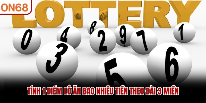 T&iacute;nh 1 điểm l&ocirc; ăn bao nhi&ecirc;u tiền theo đ&agrave;i 3 miền